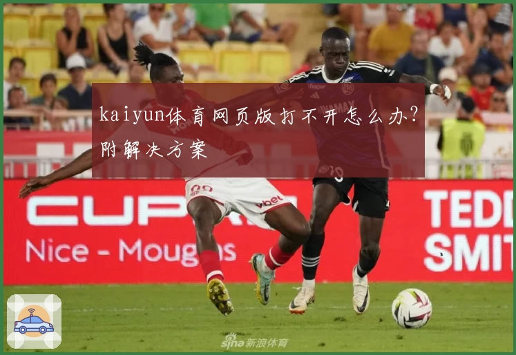 kaiyun体育网页版打不开怎么办？附解决方案