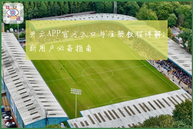 开云APP官方入口与注册教程详解：新用户必备指南