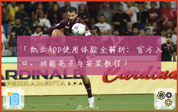 「凯云App使用体验全解析：官方入口、功能亮点与安装教程」