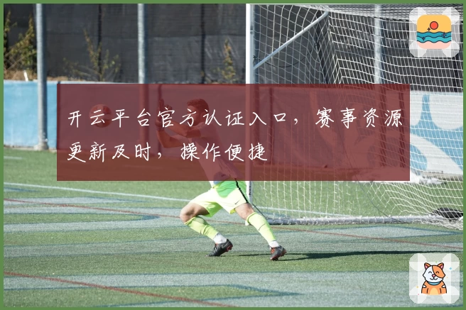 开云平台官方认证入口，赛事资源更新及时，操作便捷