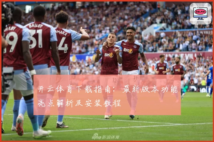 开云体育下载指南：最新版本功能亮点解析及安装教程